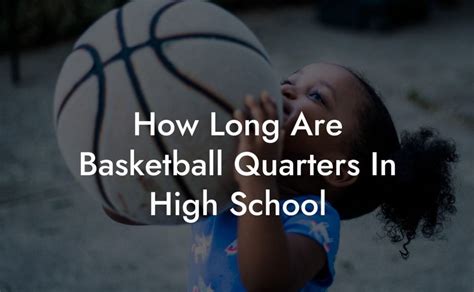 How Long is a High School Basketball Quarter: A Dive into the Rhythms of Time and Play