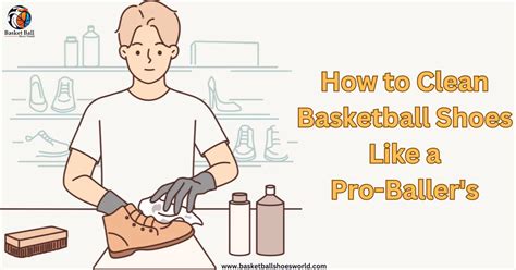 How to Clean Basketball Shoes for Better Grip: Because Slipping on the Court is Only Fun in Cartoons